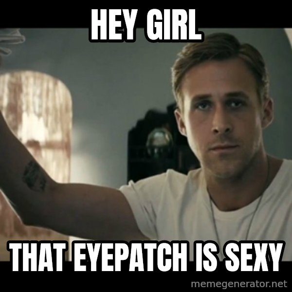 ryan gosling hey girl meme: Hey girl / That eyepatch is sexy