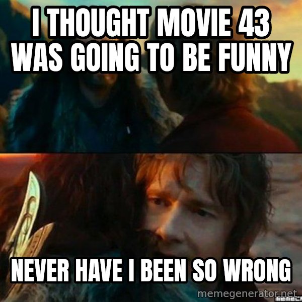 Never Have I Been So Wrong meme: i thought movie 43 was going to be funny / never have i been so wrong
