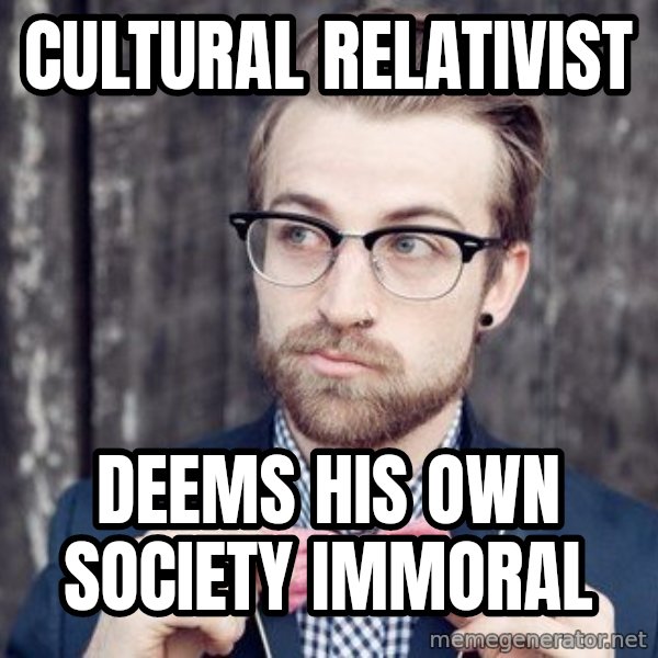 Scumbag Analytic Philosopher meme: CULTURAL RELATIVIST / DEems his own society immoral