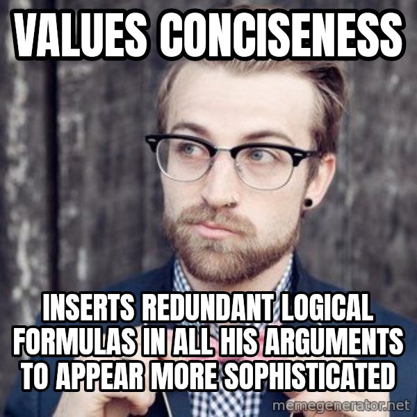 Scumbag Analytic Philosopher meme: VALUES cONCISENESS / iNSERTS REDUNDANT LOGICAL FORMULaS IN ALL HIS ARGUMENTS TO appear more sophisticated