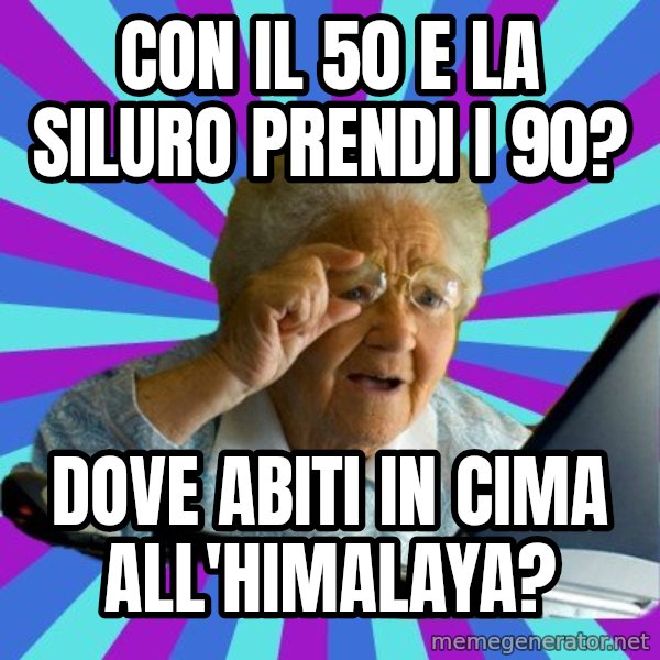old lady meme: Con il 50 e la siluro prendi i 90? / Dove abiti in cima all'himalaya?
