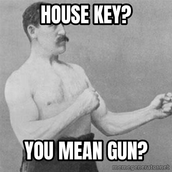 overly manlyman meme: House key? / You mean gun?