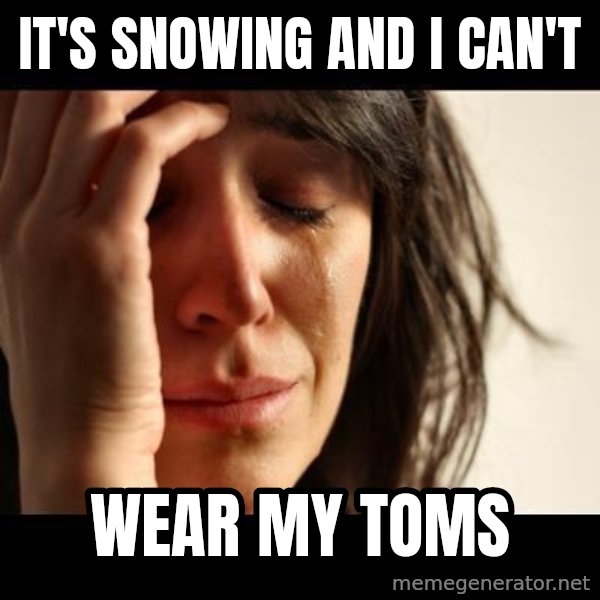 crying girl sad meme: it's snowing and I CAN'T / wear my toms