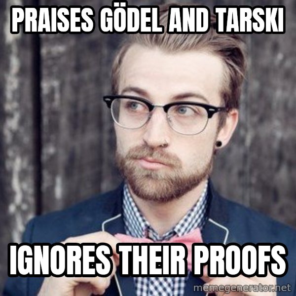 Scumbag Analytic Philosopher meme: praises Gödel and Tarski / ignores their proofs