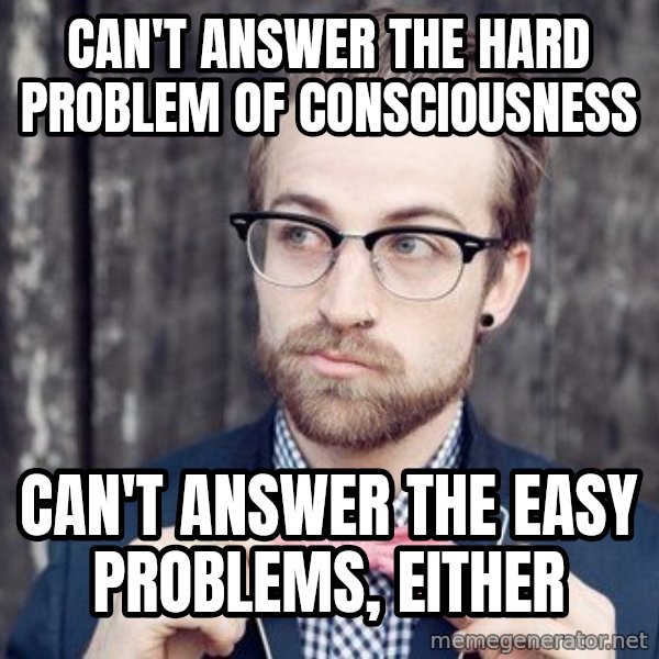 Scumbag Analytic Philosopher meme: can't answer the hard problem of consciousness / can't answer the easy problems, either