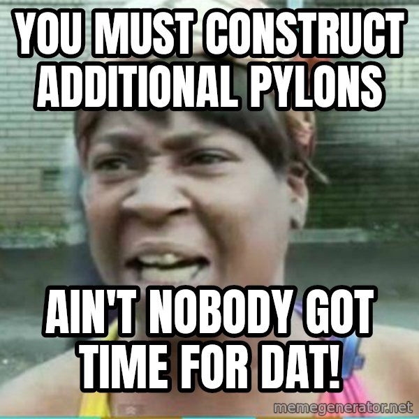 Sweet Brown Meme meme: YOU MUST CONSTRUCT     ADDITIONAL PYLONS / Ain't nobody got time for dat!