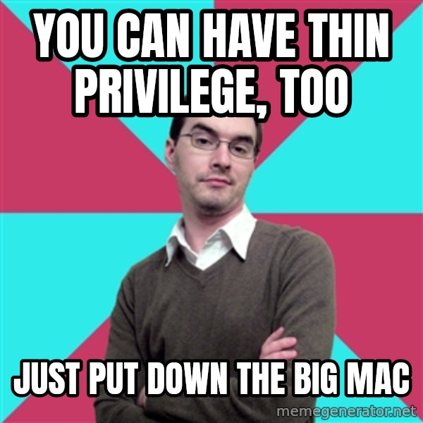 Privilege Denying Dude meme: You can have thin privilege, too / just put down the Big Mac
