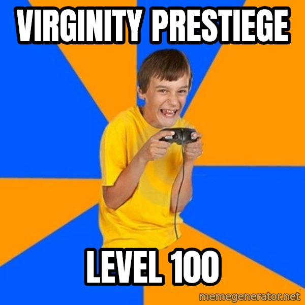 Annoying Gamer Kid meme: Virginity Prestiege / Level 100