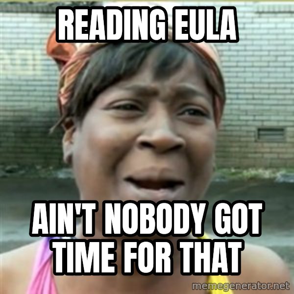 Ain't Nobody got time fo that meme: reading eula / ain't nobody got time for that