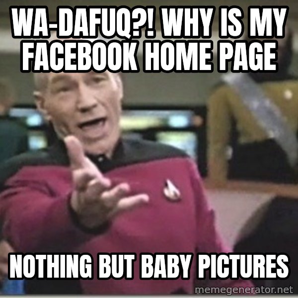 star trek wtf meme: wa-Dafuq?! why is my facebook home page / nothing but baby pictures