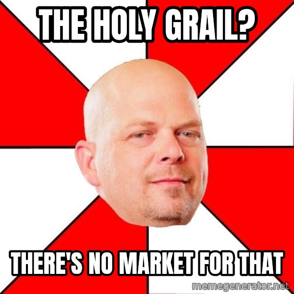 Pawn Stars meme: the holy grail? / there's no market for that