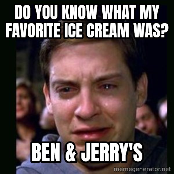 crying peter parker meme: Do You Know What My Favorite Ice Cream Was? / Ben & Jerry's