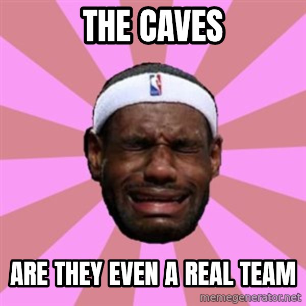 LeBron James meme: THE CAVES / ARE THEY EVEN A REAL TEAM