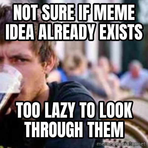 The Lazy College Senior meme: not sure if meme idea already exists / too lazy to look through them
