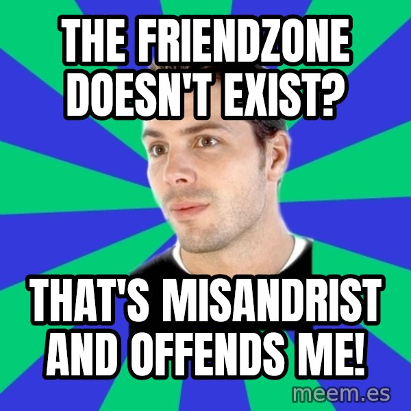 White Cishet Opinions meme: The friendzone doesn't exist? / That's misandrist and offends me!