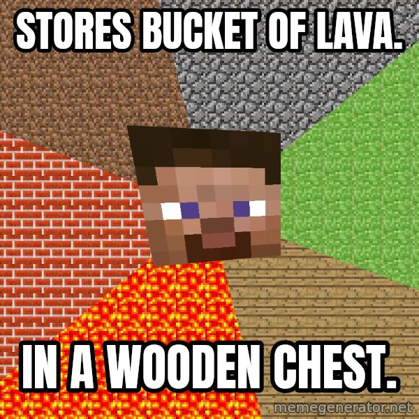 Minecraft Guy meme: Stores bucket of lava. / In a wooden chest.