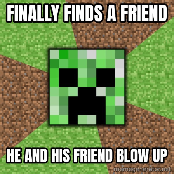 Minecraft Creeper meme: Finally finds a friend / He and his friend blow up