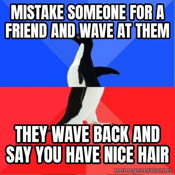 Socially Awesome Awkward Penguin meme: Mistake someone for a friend and wave at them / they wave back and say you have nice hair