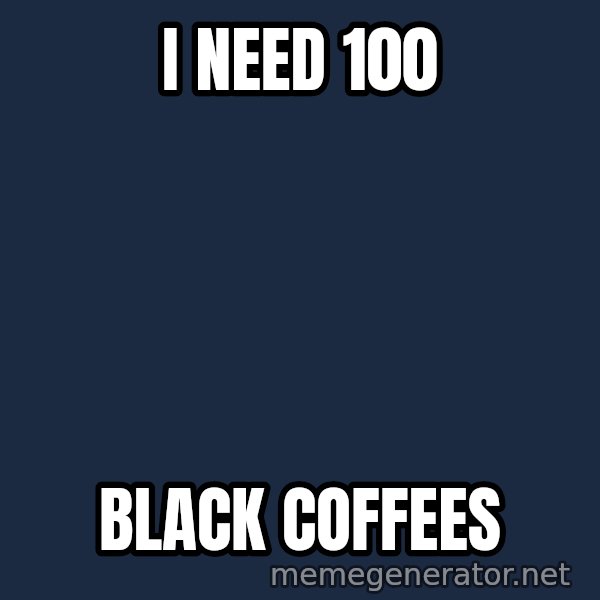 Fry Coffee meme: I NEED 100 / BLACK COFFEES