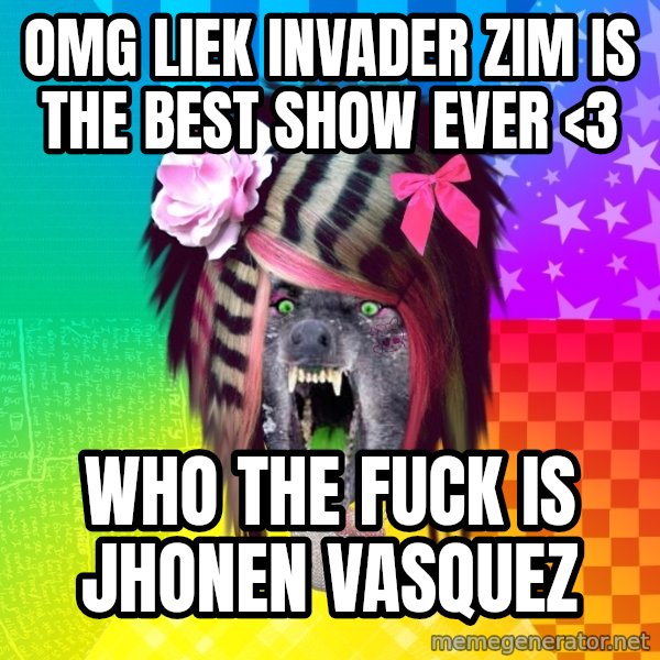 Insanity Scene Wolf meme: omg liek invader zim is the best show ever <3 / who the fuck is jhonen vasquez