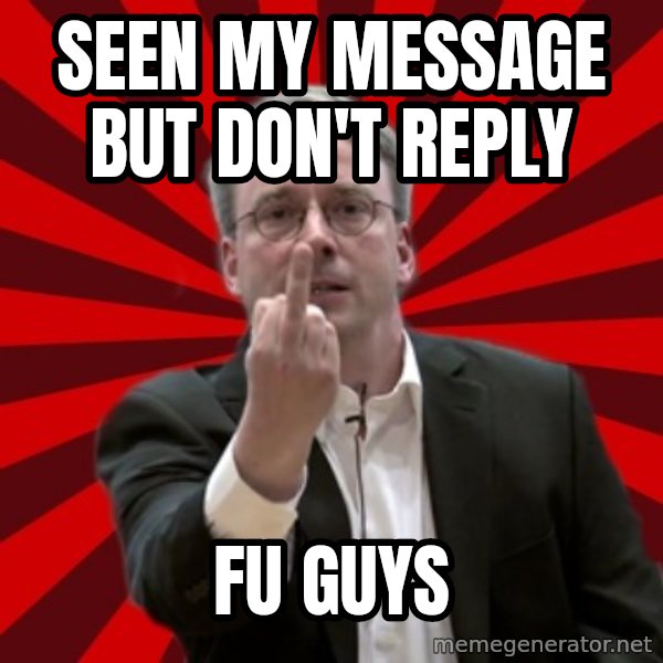 Angry Linus meme: SEEN MY MESSAGE BUT DON'T REPLY / FU GUYS