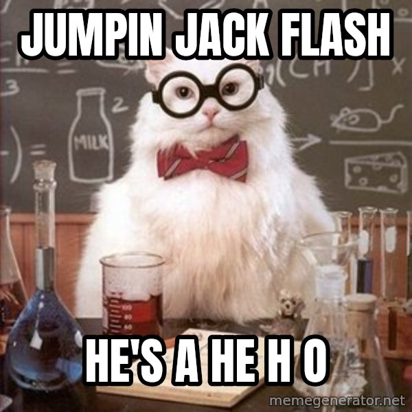 Chemistry Cat meme: jumpin jack flash / he's a he h o