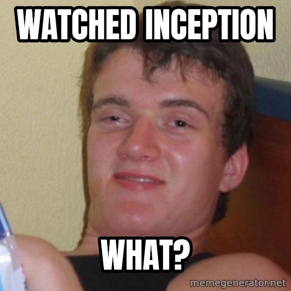 high/drunk guy meme: Watched inception / what?