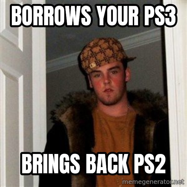 Scumbag Steve meme: Borrows your Ps3 / Brings back ps2