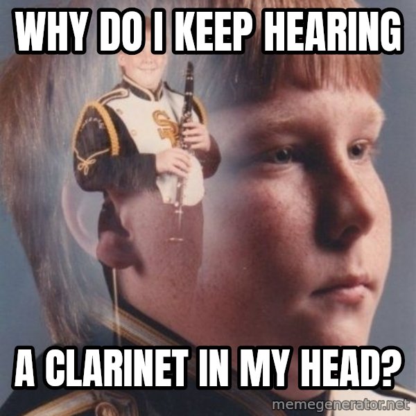 PTSD Clarinet Boy meme: WHY DO I KEEP HEARING / A CLARINET IN MY HEAD?