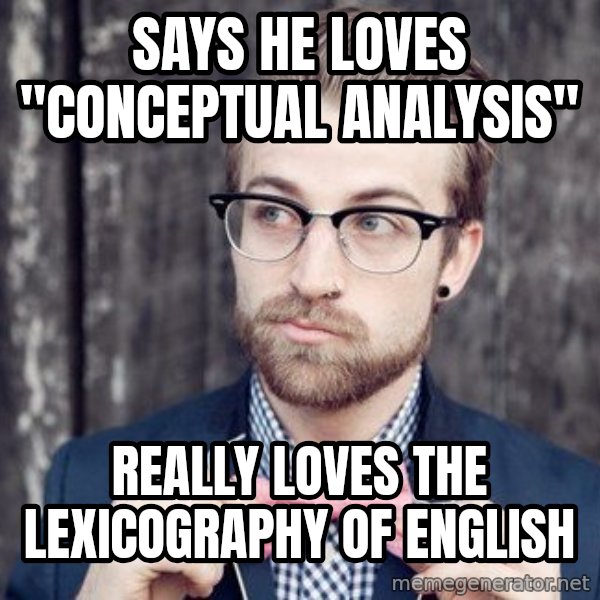Scumbag Analytic Philosopher meme: says he loves "conceptual Analysis" / really loves the lexicography of English