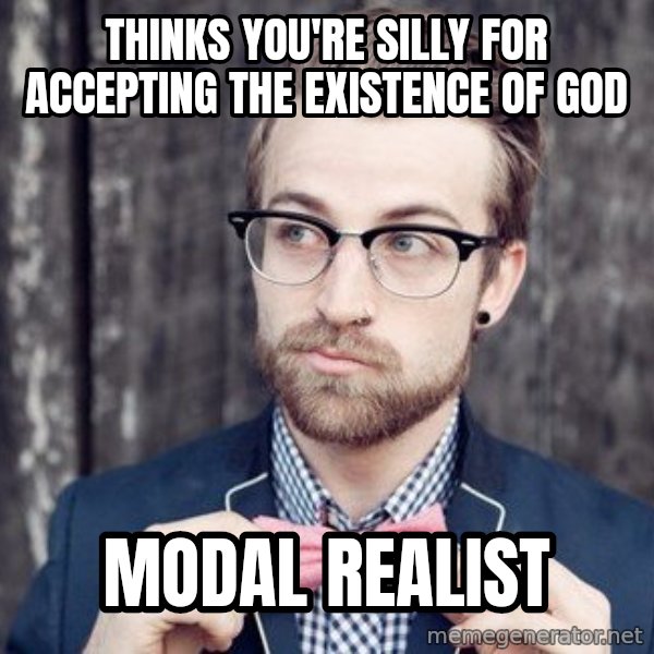 Scumbag Analytic Philosopher meme: Thinks you're silly for accepting the existence of god / modal realist