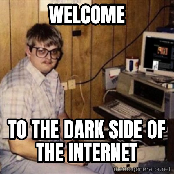 Nerd meme: Welcome / to the dark side of the internet