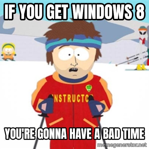 SouthPark Bad Time meme meme: if you get windows 8 / You're gonna have a bad time