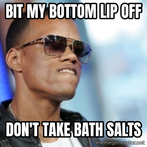 Dat Ass meme: bit my bottom lip off / don't take bath salts