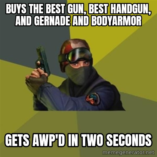 Counter Strike meme: Buys the best gun, best handgun, and gernade and bodyarmor / GETS AWP'D IN TWO SECONDS