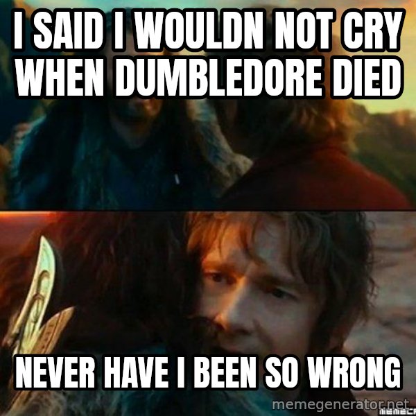 Never Have I Been So Wrong meme: i said i wouldn not cry when dumbledore died / Never Have I Been So Wrong