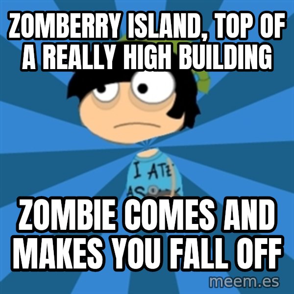 Poptropican meme: zomberry island, top of a really high building / zombie comes and makes you fall off