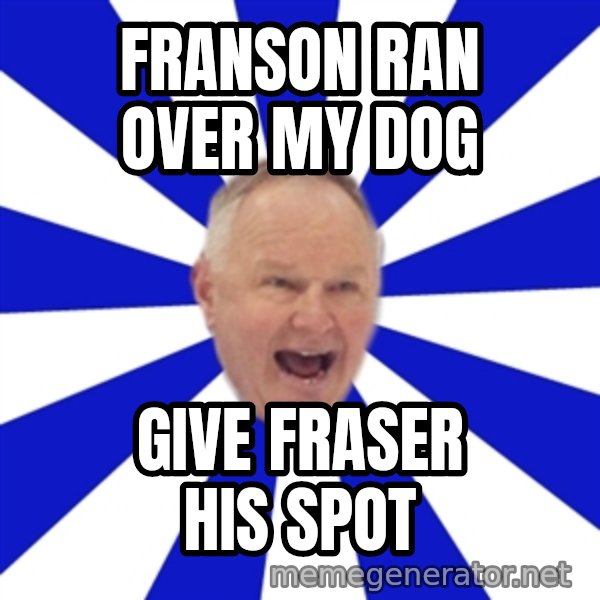 Crafty Randy meme: franson ran over my dog / give fraser his spot
