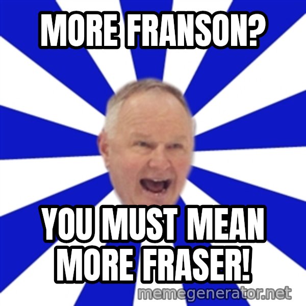 Crafty Randy meme: more Franson? / you must mean more fraser!