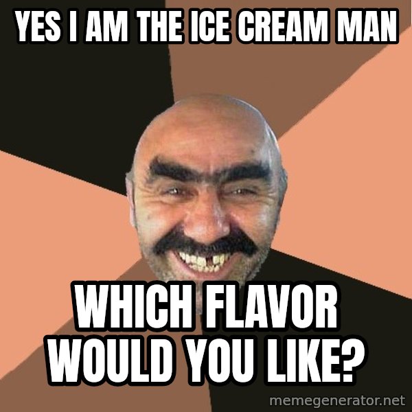 Provincial Man meme: Yes i am the ice cream man / which flavor would you like?
