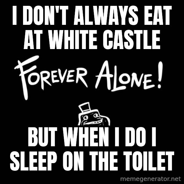 The Most Interesting Man In The World meme: I don't always eat at white castle / but when i do I sleep on the toilet