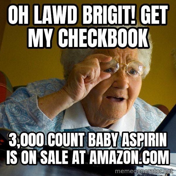 Internet Grandma Surprise meme: OH LAWD BRIGIT! Get my checkbook / 3,000 count baby aspirin is on sale at amazon.com