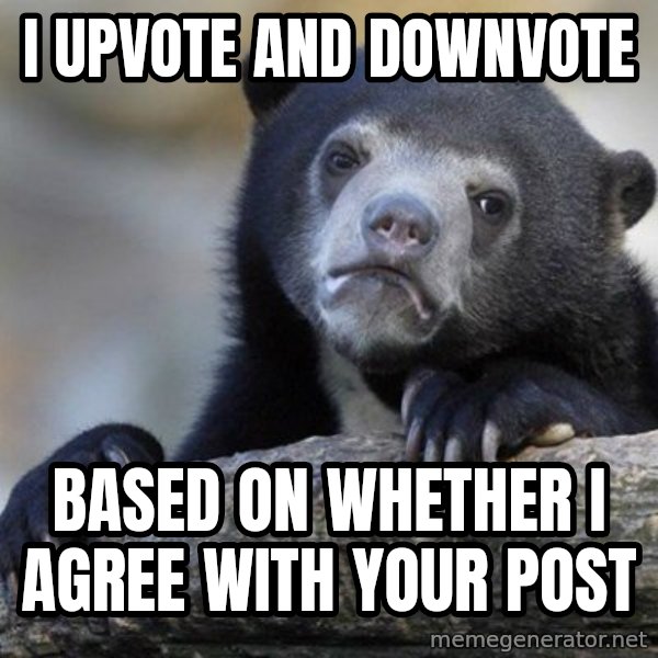 Confession Bear meme: i upvote and downvote / based on whether i agree with your post