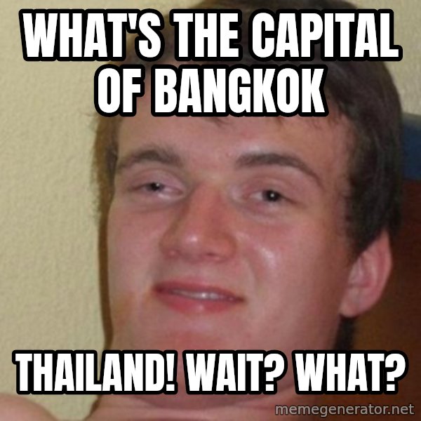really high guy meme: What's the capital of Bangkok / Thailand! Wait? What?