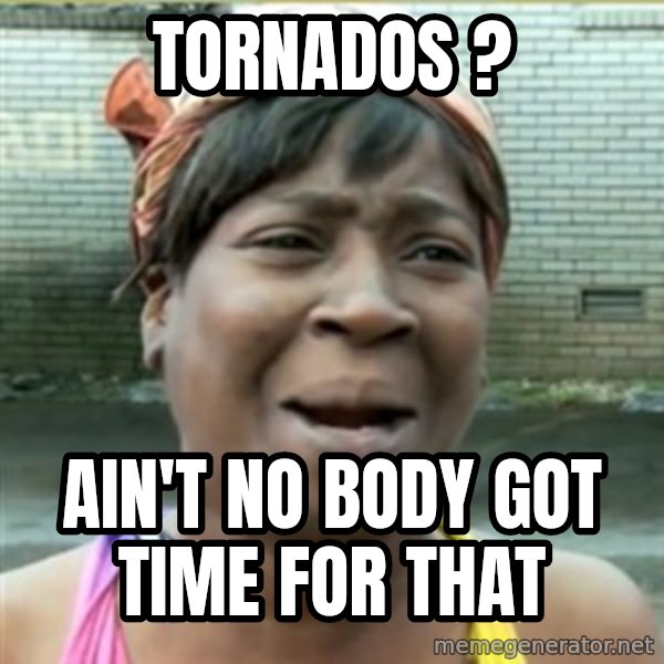 Ain't Nobody got time fo that meme: Tornados ? / Ain't no Body got time for that