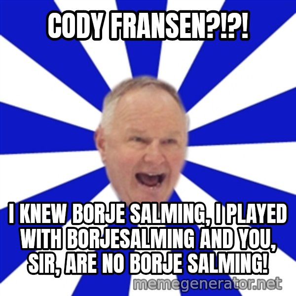 Crafty Randy meme: Cody Fransen?!?! / I knew borje salming, i played with borjesalming and you, sir, are no borje salming!