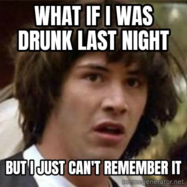 what if meme meme: What if i was drunk last night / but i just can't remember it