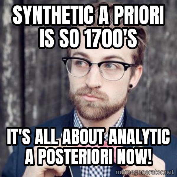 Scumbag Analytic Philosopher meme: Synthetic A priori is so 1700's / It's all about Analytic A posteriori now!