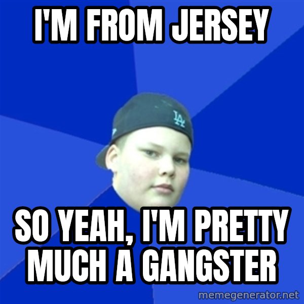 Jonnen Neuvo meme: I'M FROM JERSEY / SO YEAH, I'M PRETTY MUCH A GANGSTER