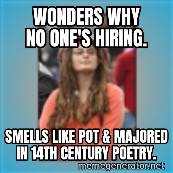hippie girl meme: wonders why no one's hiring. / smells like pot & majored in 14th century poetry.